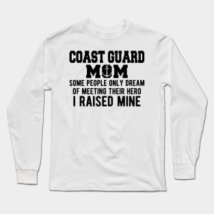 Coast Guard Mom some people only dream of meeting their hero I raised mine Long Sleeve T-Shirt